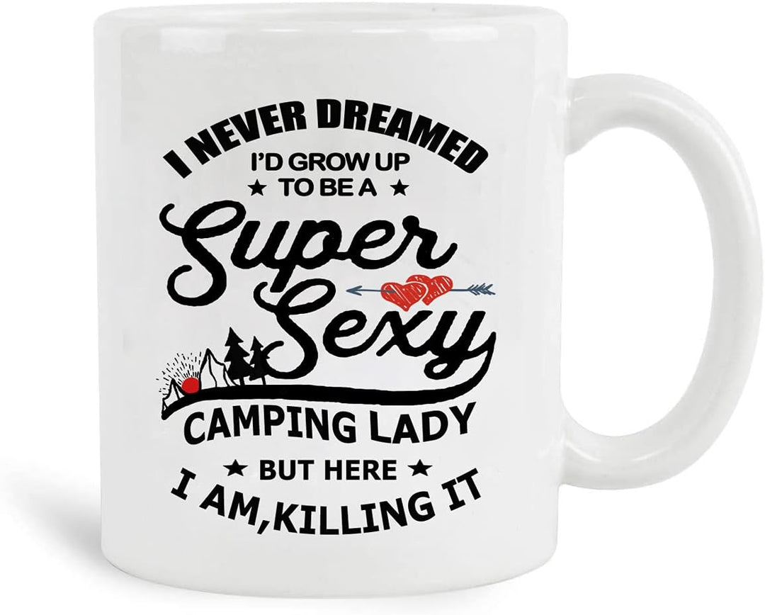 Funny Novelty Gift Mug, for Camper I Never Dreamed I'D Grow up to Be a Super Sexy Camping Lady Best Camping Coffee Mug 11 Oz.